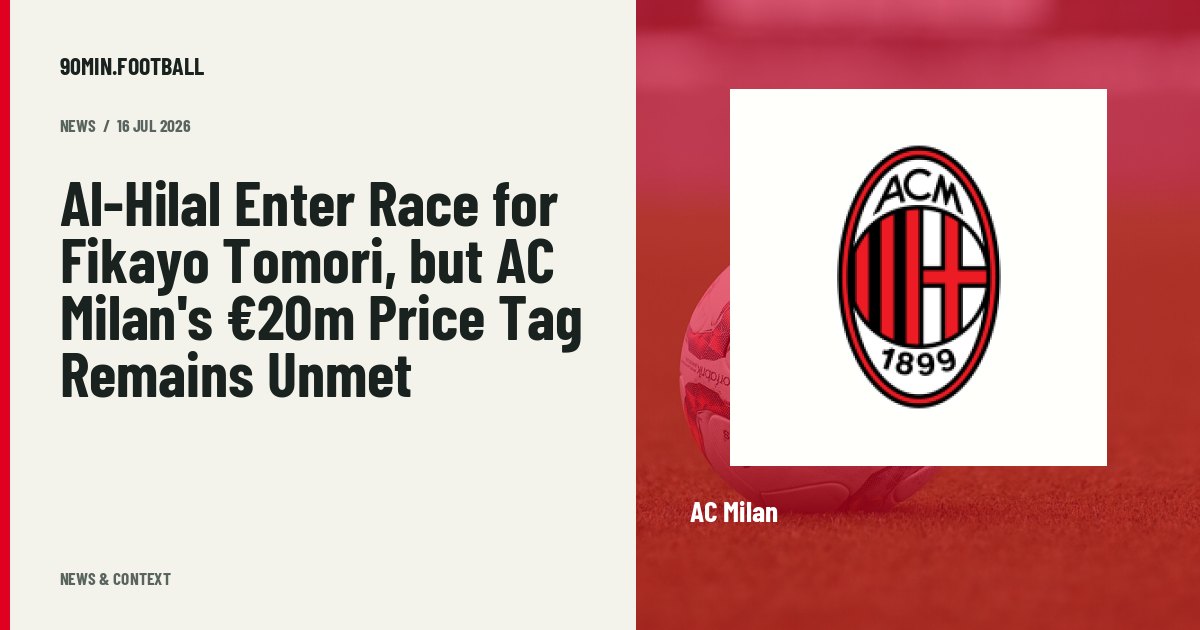 Editorial graphic: Al-Hilal Enter Race for Fikayo Tomori, but AC Milan's €20m Price Tag Remains Unmet. Not a photograph of this event.
