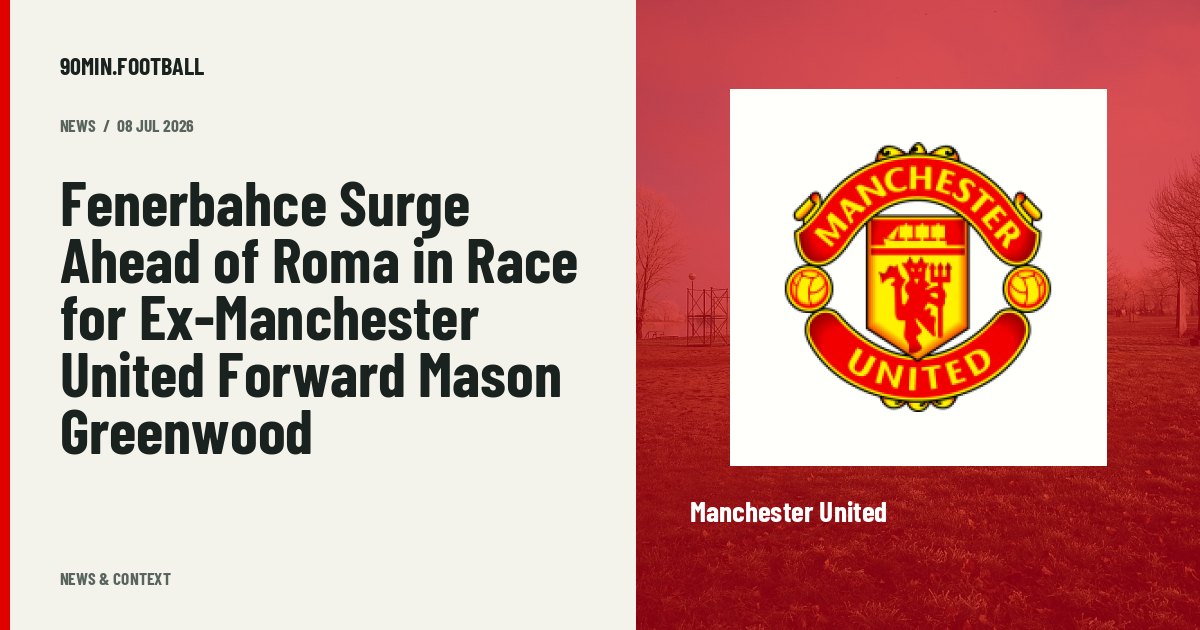 Editorial graphic: Fenerbahce Surge Ahead of Roma in Race for Ex-Manchester United Forward Mason Greenwood. Not a photograph of this event.