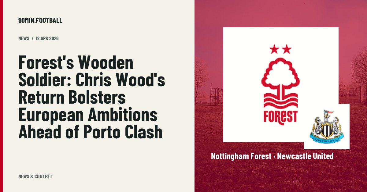 Editorial graphic: Forest's Wooden Soldier: Chris Wood's Return Bolsters European Ambitions Ahead of Porto Clash. Not a photograph of this event.