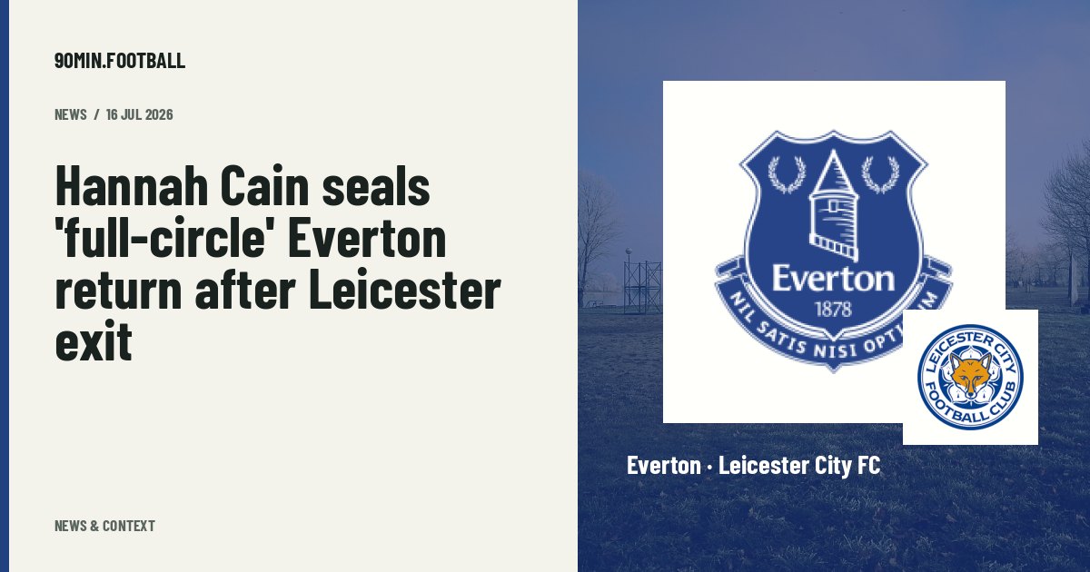 Editorial graphic: Hannah Cain seals 'full-circle' Everton return after Leicester exit. Not a photograph of this event.