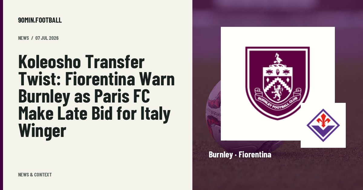 Editorial graphic: Koleosho Transfer Twist: Fiorentina Warn Burnley as Paris FC Make Late Bid for Italy Winger. Not a photograph of this event.