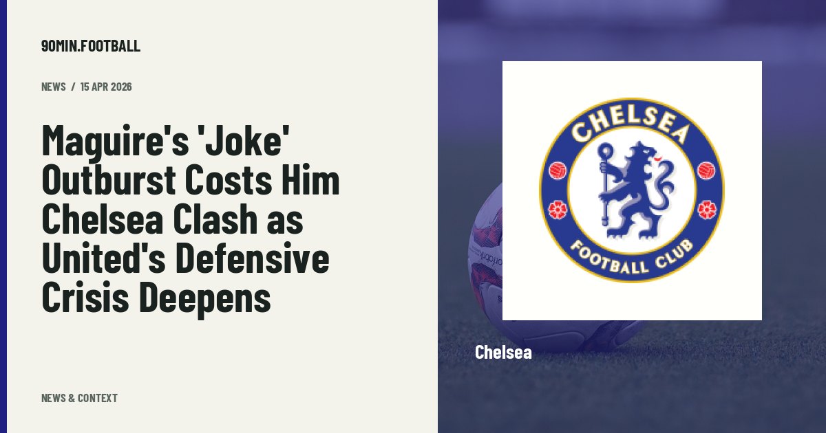 Editorial graphic: Maguire's 'Joke' Outburst Costs Him Chelsea Clash as United's Defensive Crisis Deepens. Not a photograph of this event.