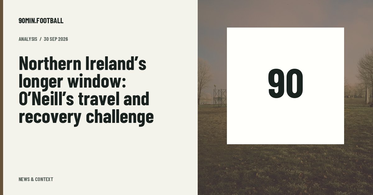 Editorial graphic: Northern Ireland’s longer window: O’Neill’s travel and recovery challenge. Not a photograph of this event.