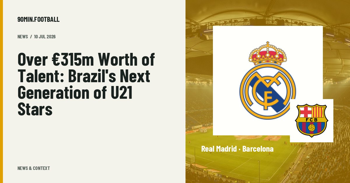 Editorial graphic: Over €315m Worth of Talent: Brazil's Next Generation of U21 Stars. Not a photograph of this event.