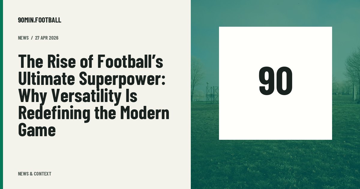 Editorial graphic: The Rise of Football’s Ultimate Superpower: Why Versatility Is Redefining the Modern Game. Not a photograph of this event.